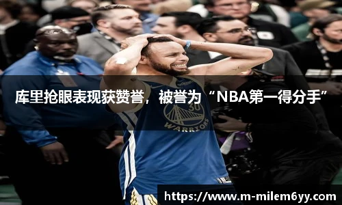 库里抢眼表现获赞誉，被誉为“NBA第一得分手”