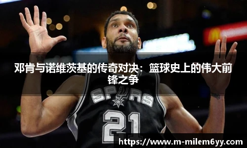 邓肯与诺维茨基的传奇对决：篮球史上的伟大前锋之争